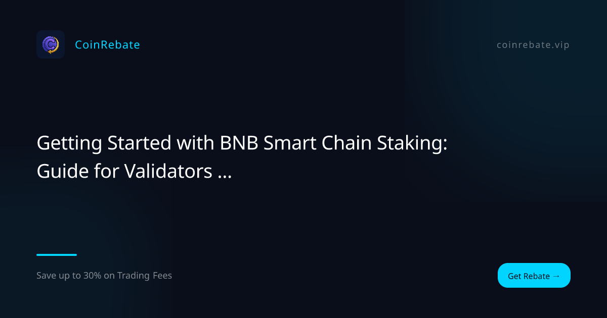 Начало работы со стейкингом Smart Chain BNB: руководство для валидаторов и делегаторов по участию