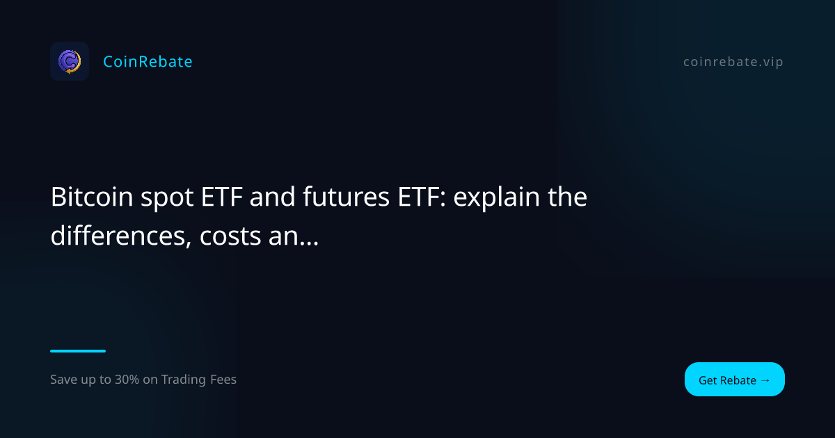 Bitcoin spot ETF and futures ETF: explain the differences, costs and applicable scenarios at once