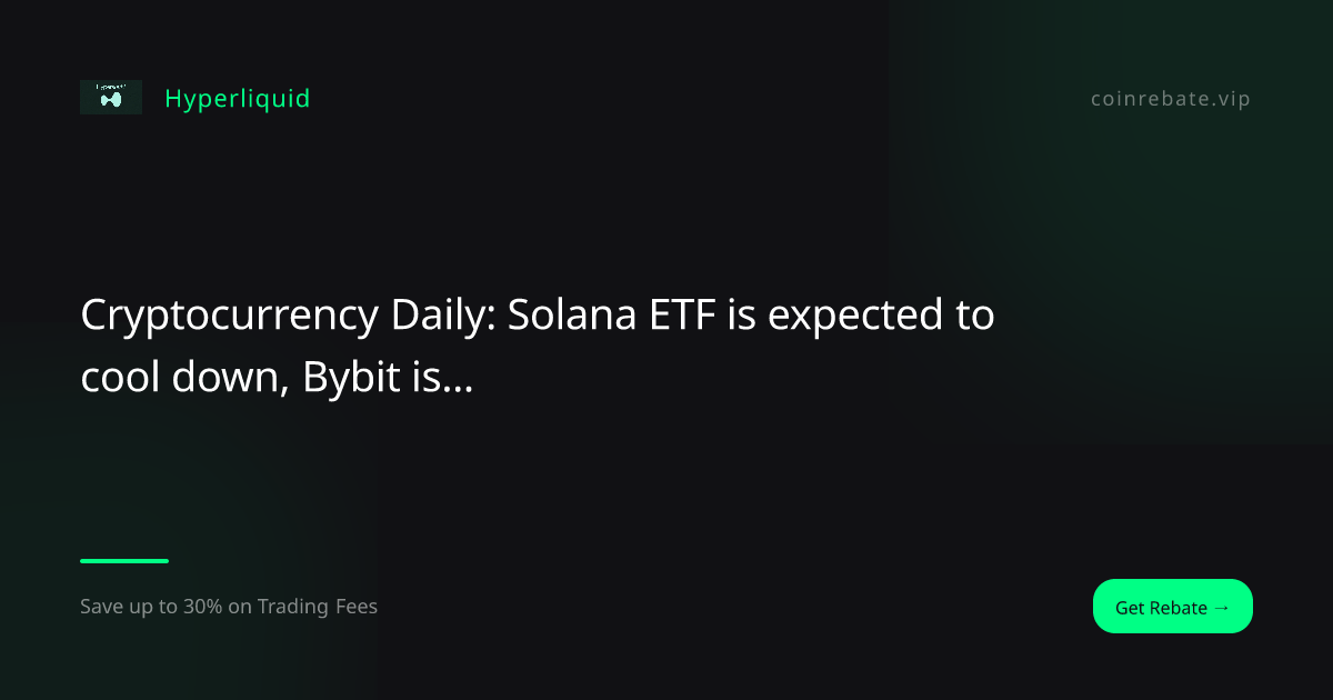 암호화폐 데일리(Cryptocurrency Daily): Solana ETF는 냉각될 것으로 예상되며 Bybit는 라이센스를 찾고 있으며 2천만 마리의 고래가 도난당했습니다! Lao Liek이 안전하게 양털을 깎는 ​​방법을 가르쳐드립니다.